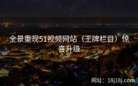 全景重现51视频网站（王牌栏目）惊喜升级