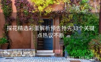 探花精选彩蛋解析预告抢先33个关键点热议不断
