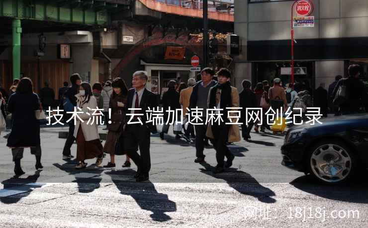 技术流！云端加速麻豆网创纪录