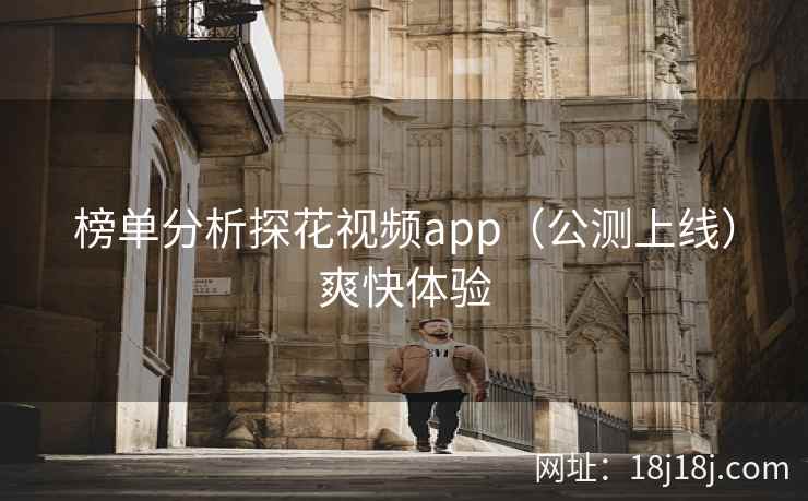榜单分析探花视频app(公测上线)爽快体验 榜单分析探花视频app(公测上线)爽快体验