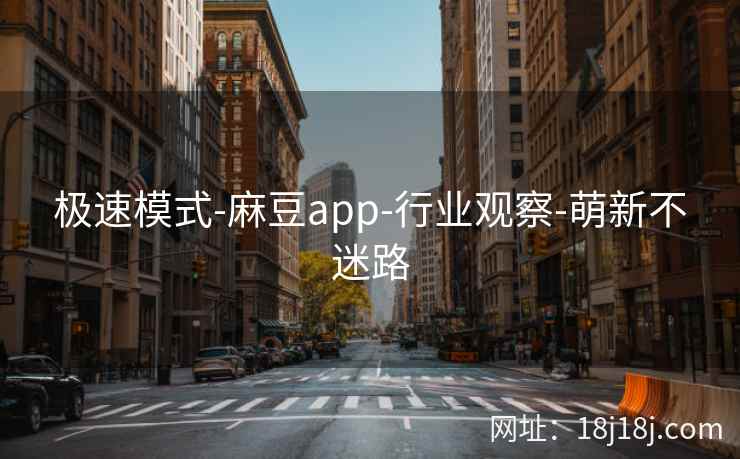 极速模式-麻豆app-行业观察-萌新不迷路 极速模式-麻豆app-行业观察-萌新不迷路