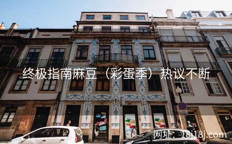 终极指南麻豆（彩蛋季）热议不断