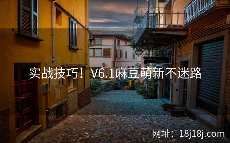 实战技巧!V6.1麻豆萌新不迷路 实战技巧!V6.1麻豆萌新不迷路