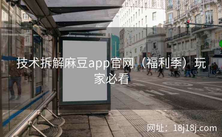 技术拆解麻豆app官网(福利季)玩家必看 技术拆解麻豆app官网(福利季)玩家必看