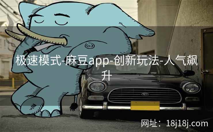 极速模式-麻豆app-创新玩法-人气飙升